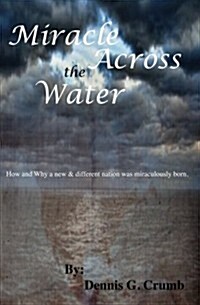 Miracle Across the Water: How and Why a New and Different Nation Was Miraculously Born. (Paperback)