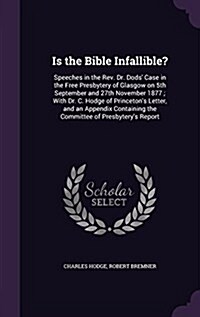 Is the Bible Infallible?: Speeches in the REV. Dr. Dods Case in the Free Presbytery of Glasgow on 5th September and 27th November 1877; With Dr (Hardcover)