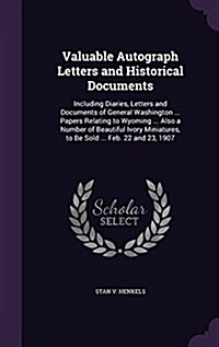 Valuable Autograph Letters and Historical Documents: Including Diaries, Letters and Documents of General Washington ... Papers Relating to Wyoming ... (Hardcover)