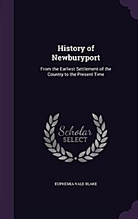 History of Newburyport: From the Earliest Settlement of the Country to the Present Time (Hardcover)
