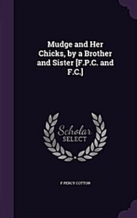 Mudge and Her Chicks, by a Brother and Sister [F.P.C. and F.C.] (Hardcover)