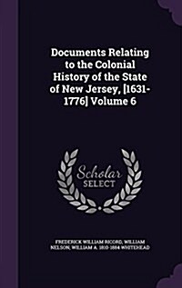 Documents Relating to the Colonial History of the State of New Jersey, [1631-1776] Volume 6 (Hardcover)