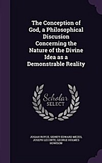 The Conception of God, a Philosophical Discusion Concerning the Nature of the Divine Idea as a Demonstrable Reality (Hardcover)