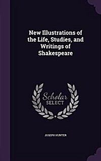 New Illustrations of the Life, Studies, and Writings of Shakespeare (Hardcover)