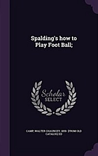 Spaldings How to Play Foot Ball; (Hardcover)