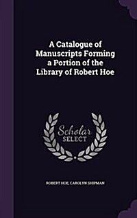 A Catalogue of Manuscripts Forming a Portion of the Library of Robert Hoe (Hardcover)