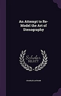 An Attempt to Re-Model the Art of Stenography (Hardcover)