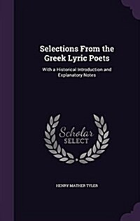 Selections from the Greek Lyric Poets: With a Historical Introduction and Explanatory Notes (Hardcover)