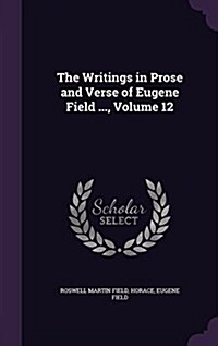 The Writings in Prose and Verse of Eugene Field ..., Volume 12 (Hardcover)