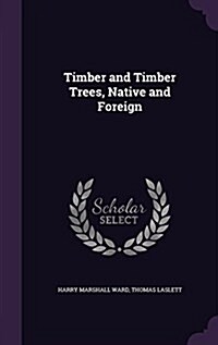 Timber and Timber Trees, Native and Foreign (Hardcover)