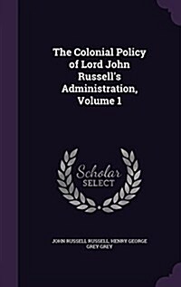 The Colonial Policy of Lord John Russells Administration, Volume 1 (Hardcover)