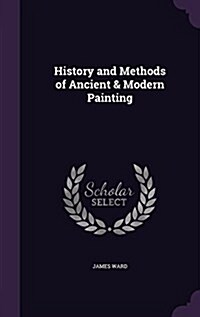 History and Methods of Ancient & Modern Painting (Hardcover)