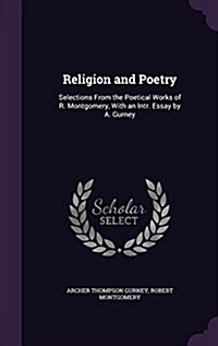 Religion and Poetry: Selections from the Poetical Works of R. Montgomery, with an Intr. Essay by A. Gurney (Hardcover)