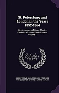 St. Petersburg and London in the Years 1852-1864: Reminiscences of Count Charles Frederick Vitzthum Von Eckstaedt, Volume 1 (Hardcover)
