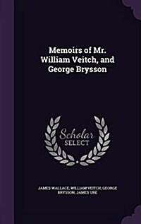 Memoirs of Mr. William Veitch, and George Brysson (Hardcover)