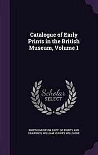 Catalogue of Early Prints in the British Museum, Volume 1 (Hardcover)