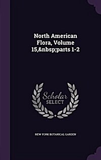 North American Flora, Volume 15, Parts 1-2 (Hardcover)