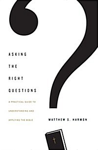 Asking the Right Questions: A Practical Guide to Understanding and Applying the Bible (Paperback)