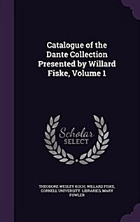 Catalogue of the Dante Collection Presented by Willard Fiske, Volume 1 (Hardcover)