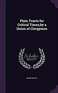 Plain Tracts for Critical Times, by a Union of Clergymen (Hardcover)
