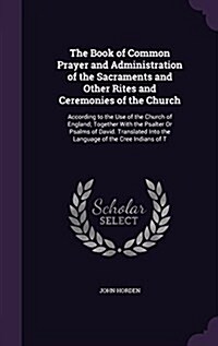 The Book of Common Prayer and Administration of the Sacraments and Other Rites and Ceremonies of the Church: According to the Use of the Church of Eng (Hardcover)