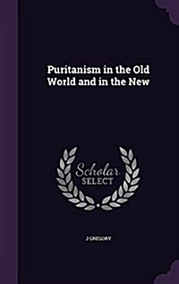 Puritanism in the Old World and in the New (Hardcover)