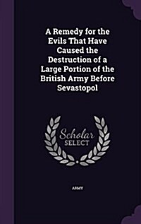 A Remedy for the Evils That Have Caused the Destruction of a Large Portion of the British Army Before Sevastopol (Hardcover)