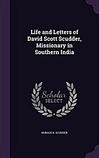 Life and Letters of David Scott Scudder, Missionary in Southern India (Hardcover)