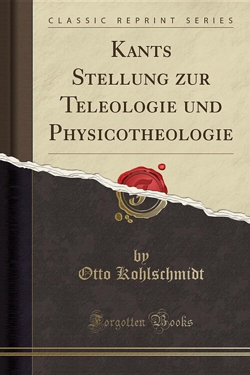 Kants Stellung Zur Teleologie Und Physicotheologie (Classic Reprint) (Paperback)