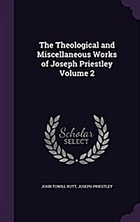 The Theological and Miscellaneous Works of Joseph Priestley Volume 2 (Hardcover)