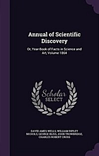 Annual of Scientific Discovery: Or, Year-Book of Facts in Science and Art, Volume 1864 (Hardcover)