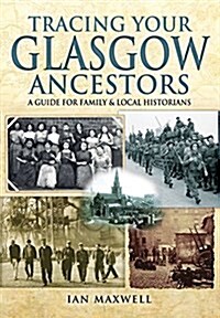 Tracing Your Glasgow Ancestors: A Guide for Family & Local Historians (Paperback)