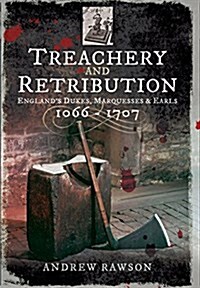 Treachery and Retribution : Englands Dukes, Marquesses and Earls: 1066 - 1707 (Paperback)