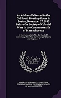 An Address Delivered in the Old South Meeting-House in Boston, November 27, 1895 Before the Society of Colonial Wars in the Commonwealth of Massachuse (Hardcover)