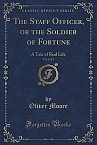 The Staff Officer, or the Soldier of Fortune, Vol. 2 of 3: A Tale of Real Life (Classic Reprint) (Paperback)