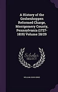 A History of the Goshenhoppen Reformed Charge, Montgomery County, Pennsylvania (1727-1819) Volume 28/29 (Hardcover)