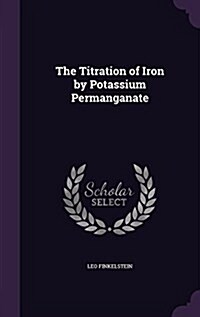 The Titration of Iron by Potassium Permanganate (Hardcover)
