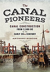 The Canal Pioneers : Canal Construction from 2,500 Bc to the Early 20th Century (Hardcover)