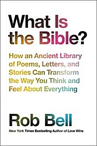 What Is the Bible?: How an Ancient Library of Poems, Letters, and Stories Can Transform the Way You Think and Feel about Everything (Hardcover)