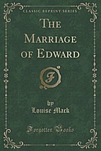 The Marriage of Edward (Classic Reprint) (Paperback)