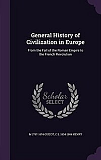 General History of Civilization in Europe: From the Fall of the Roman Empire to the French Revolution (Hardcover)