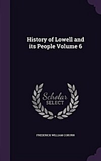 History of Lowell and Its People Volume 6 (Hardcover)