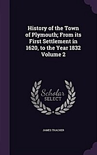 History of the Town of Plymouth; From Its First Settlement in 1620, to the Year 1832 Volume 2 (Hardcover)