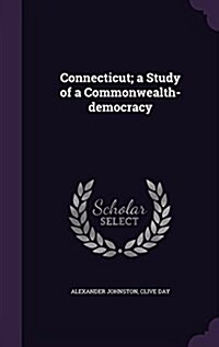 Connecticut; A Study of a Commonwealth-Democracy (Hardcover)