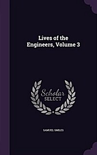Lives of the Engineers, Volume 3 (Hardcover)