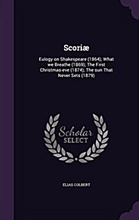 Scori? Eulogy on Shakespeare (1864); What we Breathe (1869); The First Christmas-eve (1874); The sun That Never Sets (1879) (Hardcover)