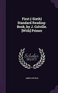 First (-Sixth) Standard Reading-Book, by J. Colville. [With] Primer (Hardcover)