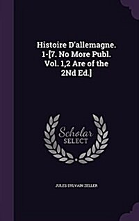 Histoire DAllemagne. 1-[7. No More Publ. Vol. 1,2 Are of the 2nd Ed.] (Hardcover)