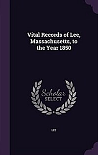 Vital Records of Lee, Massachusetts, to the Year 1850 (Hardcover)