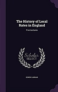 The History of Local Rates in England: Five Lectures (Hardcover)